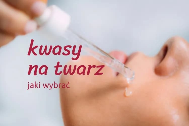 Kwasy do pielęgnacji skóry - dobierz idealny do swojej cery Kwasy do pielęgnacji skóry - dobierz idealny do swojej cery