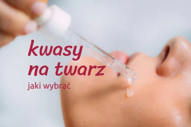 Kwasy do pielęgnacji skóry - dobierz idealny do swojej cery Kwasy do pielęgnacji skóry - dobierz idealny do swojej cery